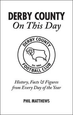 Derby County ezen a napon: Történelem, tények és számok az év minden napjáról - Derby County on This Day: History, Facts & Figures from Every Day of the Year