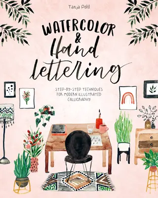 Akvarell és kézi betűk: A modern illusztrált kalligráfia lépésről lépésre bemutatott technikái - Watercolor & Hand Lettering: Step-By-Step Techniques for Modern Illustrated Calligraphy