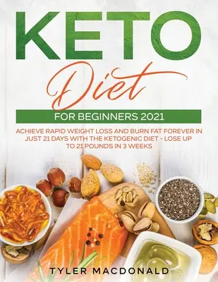 Keto diéta kezdőknek 2021: Gyors fogyás és örökös zsírégetés mindössze 21 nap alatt a ketogén diétával - Fogyj akár 21 kilót 3 hét alatt! - Keto Diet For Beginners 2021: Achieve Rapid Weight Loss and Burn Fat Forever in Just 21 Days with the Ketogenic Diet - Lose Up to 21 Pounds in 3 Wee