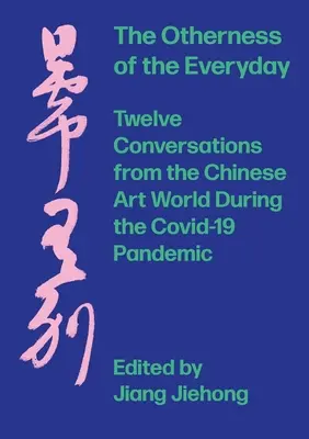 A mindennapok mássága: Tizenkét beszélgetés a kínai művészvilágból a járvány idején - The Otherness of the Everyday: Twelve Conversations from Chinese Art World During the Pandemic