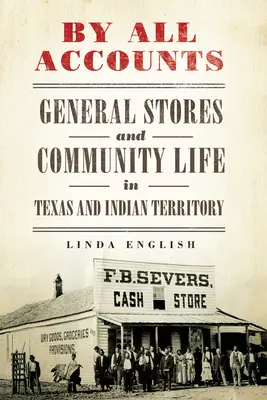 Mindent összevetve, 6. kötet: Vegyesboltok és közösségi élet Texasban és az indiánterületen - By All Accounts, Volume 6: General Stores and Community Life in Texas and Indian Territory