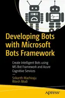 Botok fejlesztése a Microsoft Bots Framework segítségével: Intelligens botok létrehozása az MS Bot Framework és az Azure Cognitive Services használatával - Developing Bots with Microsoft Bots Framework: Create Intelligent Bots Using MS Bot Framework and Azure Cognitive Services