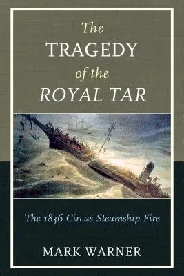 A királyi tar tragédiája: Az 1836-os cirkuszi gőzhajó-tűz - The Tragedy of the Royal Tar: The 1836 Circus Steamship Fire