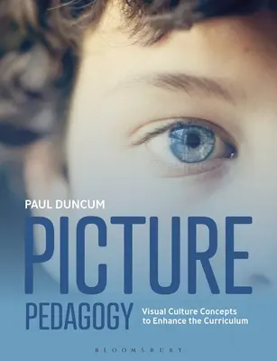 Képpedagógia: Vizuális kulturális koncepciók a tananyag bővítéséhez - Picture Pedagogy: Visual Culture Concepts to Enhance the Curriculum