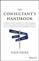 A tanácsadó kézikönyve: Gyakorlati útmutató a magas értékű és differenciált szolgáltatások nyújtásához a versenyző piacon - The Consultant's Handbook: A Practical Guide to Delivering High-Value and Differentiated Services in a Competitive Marketplace