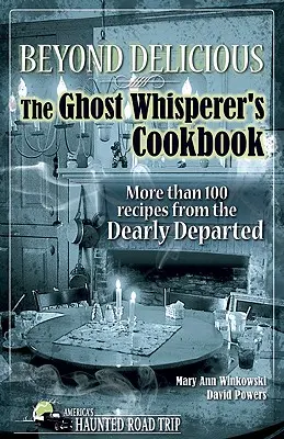 Túl a finomságon: A szellemsuttogó szakácskönyve: Több mint 100 recept az elhunytaktól - Beyond Delicious: The Ghost Whisperer's Cookbook: More than 100 Recipes from the Dearly Departed