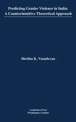 A nemi erőszak előrejelzése Indiában: A Counterintuitive Theoretical Approach (St. James's Studies in World Affairs) - Predicting Gender Violence in India: A Counterintuitive Theoretical Approach (St. James's Studies in World Affairs)