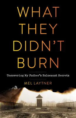 Amit nem égettek el: Apám holokauszt-titkainak feltárása - What They Didn't Burn: Uncovering My Father's Holocaust Secrets