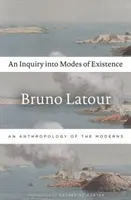 A létezés módozatainak vizsgálata: A modernek antropológiája - An Inquiry Into Modes of Existence: An Anthropology of the Moderns