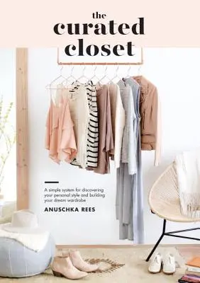 The Curated Closet: Egyszerű rendszer személyes stílusod felfedezéséhez és álmaid ruhatárának felépítéséhez - The Curated Closet: A Simple System for Discovering Your Personal Style and Building Your Dream Wardrobe