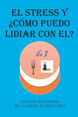 El Stress y cmo puedo lidiar con el?: Gua de autoayuda