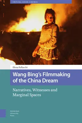Wang Bing filmje a kínai álomról: Bing Wang filmje: Narratívák, tanúk és marginális terek - Wang Bing's Filmmaking of the China Dream: Narratives, Witnesses and Marginal Spaces