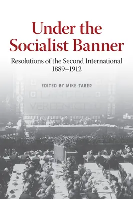 A szocialista zászló alatt: A Második Internacionálé határozatai, 1889-1912 - Under the Socialist Banner: Resolutions of the Second International, 1889-1912