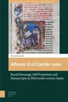 Kasztília-Len X. Alfonz: Királyi mecenatúra, önreklámozás és kéziratok a XIII. századi Spanyolországban - Alfonso X of Castile-Len: Royal Patronage, Self-Promotion and Manuscripts in Thirteenth-Century Spain