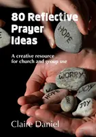 80 elmélkedő imaötlet - Kreatív forrás egyházi és csoportos használatra - 80 Reflective Prayer Ideas - A creative resource for church and group use