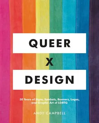 Queer X Design: 50 év jelei, szimbólumai, transzparensei, logói és grafikai művészete az LMBTQ-ról - Queer X Design: 50 Years of Signs, Symbols, Banners, Logos, and Graphic Art of LGBTQ