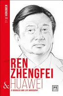 Ren Zhengfei és a Huawei: Üzleti és életrajz - Ren Zhengfei and Huawei: A Business and Life Biography