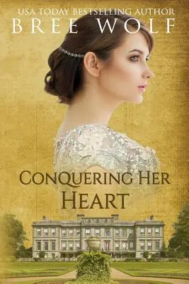 A szívének meghódítása: A Regency Romance - Conquering her Heart: A Regency Romance