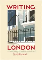 Writing London: A Guide to the Usual & Unusual