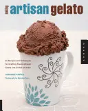 Kézműves Gelato készítése: 45 recept és technika az ízekkel átszőtt Gelato és Sorbet otthoni elkészítéséhez - Making Artisan Gelato: 45 Recipes and Techniques for Crafting Flavor-Infused Gelato and Sorbet at Home