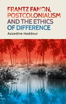 Frantz Fanon, a posztkolonializmus és a különbség etikája - Frantz Fanon, Postcolonialism and the Ethics of Difference