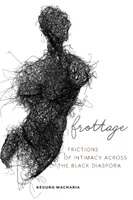 Frottage: Az intimitás súrlódásai a fekete diaszpórában - Frottage: Frictions of Intimacy Across the Black Diaspora