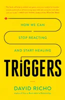 Kiváltó okok: Hogyan hagyhatjuk abba a reagálást és kezdhetjük el a gyógyulást - Triggers: How We Can Stop Reacting and Start Healing