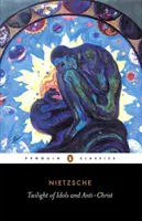 A bálványok alkonya és az Antikrisztus: Avagy hogyan filozofáljunk kalapáccsal - The Twilight of the Idols and the Anti-Christ: Or How to Philosophize with a Hammer