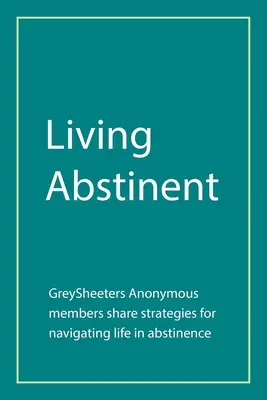 Önmegtartóztató életmód: A Greysheeters Anonymous tagjai stratégiákat osztanak meg az absztinens életben való eligazodáshoz - Living Abstinent: Greysheeters Anonymous Members Share Strategies for Navigating Life in Abstinence