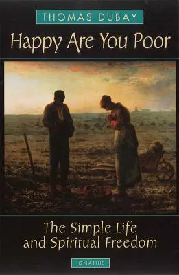 Boldog vagy, ha szegény vagy: Az egyszerű élet és a spirituális szabadság - Happy Are You Poor: The Simple Life and Spiritual Freedom