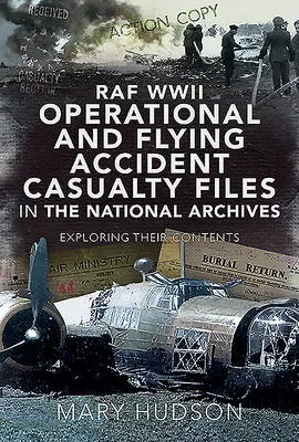 A RAF második világháborús műveleti és repülőbaleseti baleseti aktái a Nemzeti Levéltárban: Fedezzük fel tartalmukat - RAF WWII Operational and Flying Accident Casualty Files in the National Archives: Exploring Their Contents