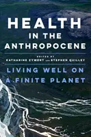 Egészség az antropocénben: Jól élni egy véges bolygón - Health in the Anthropocene: Living Well on a Finite Planet