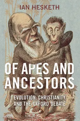 Majmokról és ősökről: Az evolúció, a kereszténység és az oxfordi vita - Of Apes and Ancestors: Evolution, Christianity, and the Oxford Debate