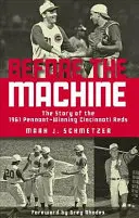 Before the Machine: Az 1961-es Pennant-győztes Reds története - Before the Machine: The Story of the 1961 Pennant-Winning Reds