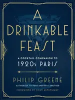 Egy iható lakoma: A Cocktail Companion to 1920s Paris - A Drinkable Feast: A Cocktail Companion to 1920s Paris