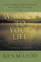 Ébredj fel az életedre! A figyelem buddhista útjának felfedezése - Wake Up to Your Life: Discovering the Buddhist Path of Attention
