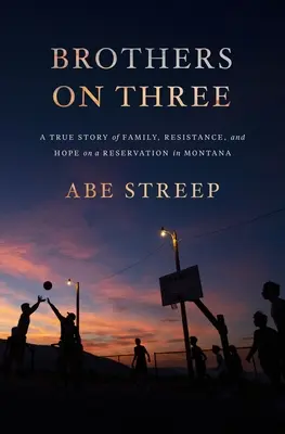 Testvérek a hármason: Igaz történet a családról, az ellenállásról és a reményről egy montanai rezervátumban - Brothers on Three: A True Story of Family, Resistance, and Hope on a Reservation in Montana