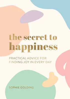 A boldogság titka - Gyakorlati tanácsok az öröm megtalálásához minden nap - Secret to Happiness - Practical Advice for Finding Joy in Every Day