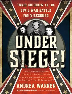 Ostrom alatt! Három gyermek a polgárháborús Vicksburgért vívott csatában - Under Siege!: Three Children at the Civil War Battle for Vicksburg