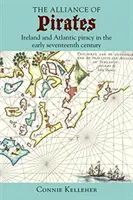 A kalózok szövetsége: Írország és az atlanti kalózkodás a tizenhetedik század elején - The Alliance of Pirates: Ireland and Atlantic Piracy in the Early Seventeenth Century