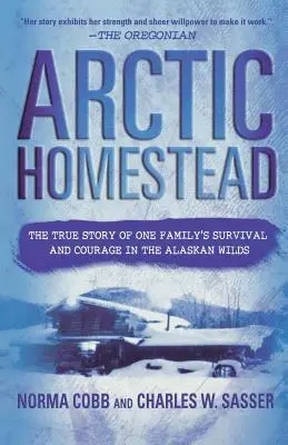 Arctic Homestead: Egy család túlélésének és bátorságának igaz története az alaszkai vadonban - Arctic Homestead: The True Story of One Family's Survival and Courage in the Alaskan Wilds