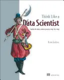 Gondolkozz úgy, mint egy adattudós: Az adattudományi folyamatok lépésről lépésre történő kezelése - Think Like a Data Scientist: Tackle the Data Science Process Step-By-Step