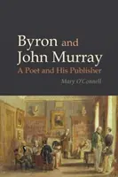 Byron és John Murray - Egy költő és kiadója (O'Connell Mary (School of English University College Cork)) - Byron and John Murray - A Poet and His Publisher (O'Connell Mary (School of English University College Cork))