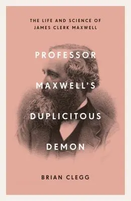 Maxwell professzor kétszínű démona: Hogyan fejtette meg James Clerk Maxwell az elektromágnesesség és az anyag rejtélyeit? - Professor Maxwell's Duplicitous Demon: How James Clerk Maxwell Unravelled the Mysteries of Electromagnetism and Matter