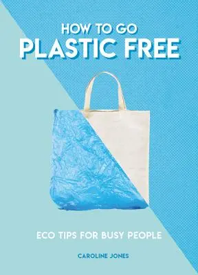 Hogyan váljunk műanyagmentessé: Öko tippek elfoglalt embereknek - How to Go Plastic Free: Eco Tips for Busy People