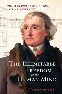 Az emberi elme határtalan szabadsága: Thomas Jefferson elképzelése az egyetemről - The Illimitable Freedom of the Human Mind: Thomas Jefferson's Idea of a University