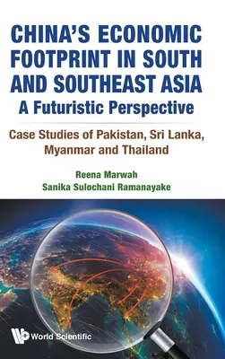 Kína gazdasági lábnyoma Dél- és Délkelet-Ázsiában: Pakisztán, Srí Lanka, Mianmar és Thaiföld esettanulmányai. - China's Economic Footprint in South and Southeast Asia: A Futuristic Perspective - Case Studies of Pakistan, Sri Lanka, Myanmar and Thailand