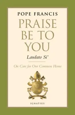 Dicsértessék - Laudato Si': A közös otthonunkról való gondoskodásról - Praise Be to You - Laudato Si': On Care for Our Common Home