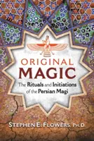 Eredeti mágia: A perzsa mágusok rituáléi és beavatásai - Original Magic: The Rituals and Initiations of the Persian Magi