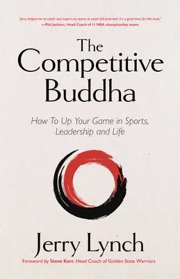 A versenyképes Buddha: Hogyan fokozd a játékodat a sportban, a vezetésben és az életben (könyv a buddhizmusról, sportkönyv, útmutató az önfejlesztéshez) - The Competitive Buddha: How to Up Your Game in Sports, Leadership and Life (Book on Buddhism, Sports Book, Guide for Self-Improvement)